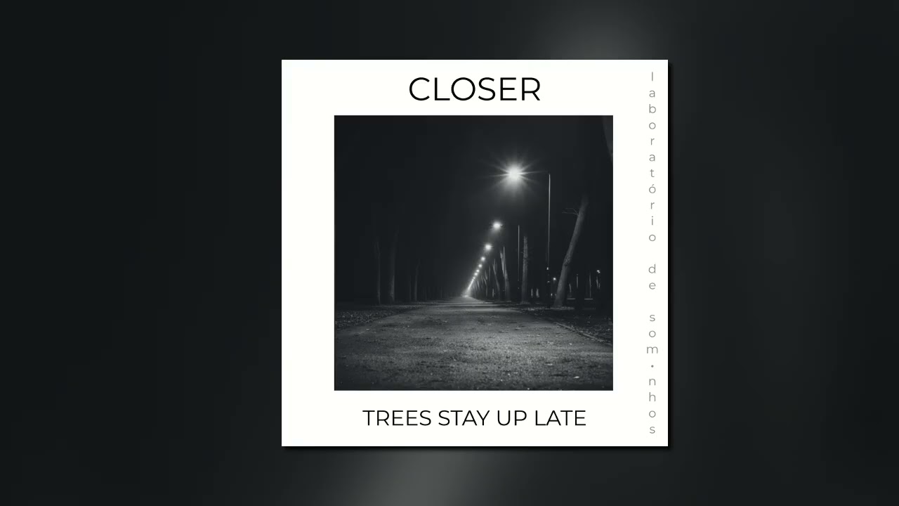 Closer - Trees Stay Up Late [Laboratório de Som.nhos]