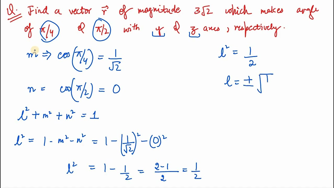 3. Find a vector  of magnitude 3root2 units which makes an angle of π/4 and π /2 with y and z-axes