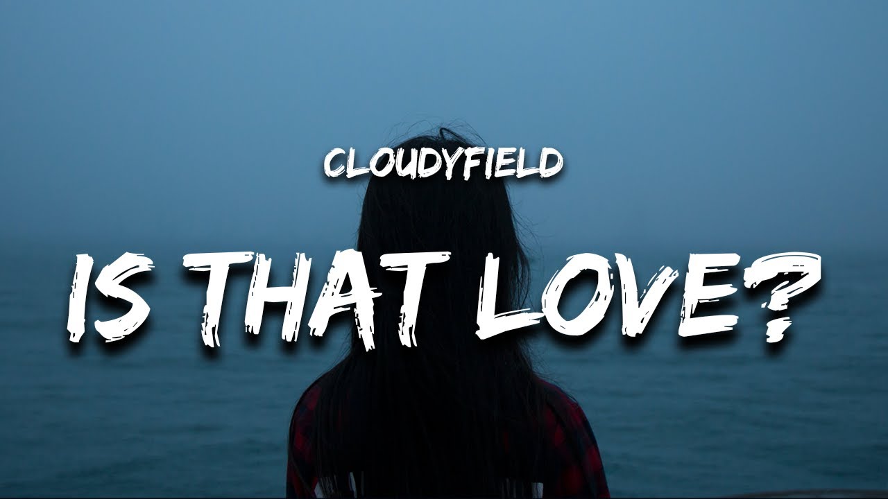cloudyfield - is that love? (Lyrics)