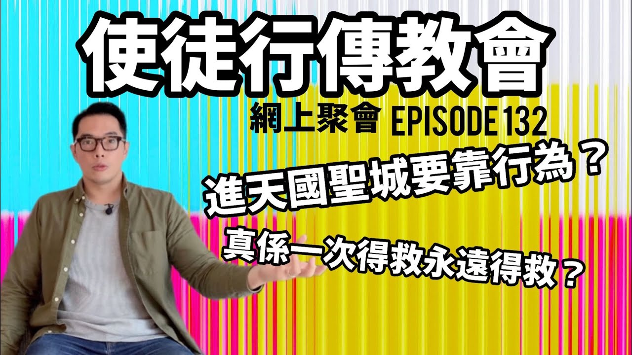 EP132「使徒行傳教會」網上聚會：進天國聖城要靠行為？ | 真係一次得救永遠得救？