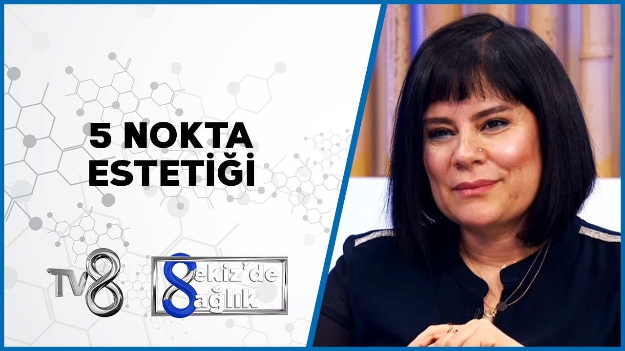 5 Nokta Estetiği | Dr. Makbule Dündar | 8'de Sağlık