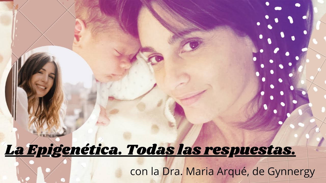 La Epigenética. Respuesta a todas las preguntas con la Dra. María Arqué de Gynnergy.