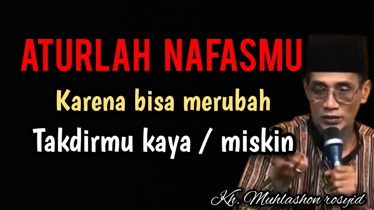 Aturlah nafasmu karena bisa merubah takdirmu kaya / miskin. Kh. Muhlashon rosyid