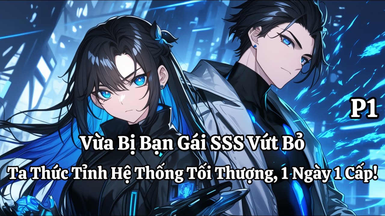 Vừa Bị Bạn Gái SSS Vứt Bỏ, Ta Thức Tỉnh Hệ Thống Tối Thượng, 1 Ngày 1 Cấp | Phần 1 |Thần Vương