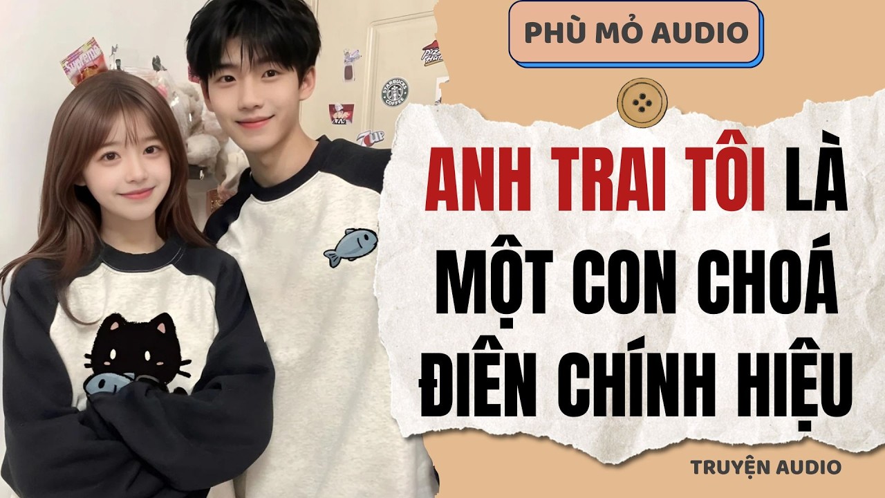 Anh trai tôi là một con choá điên chính hiệu | Full audio