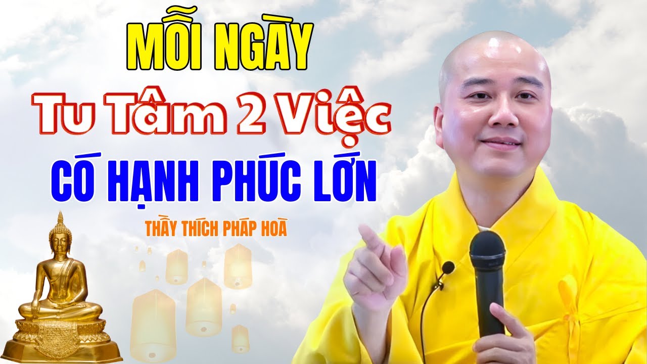 Mỗi Ngày Tu 2 Việc Này Hạnh Phúc Chân Thật Sẽ Đến (Không Tin Cũng Phải Tin) | Thầy Pháp Hoà Hay
