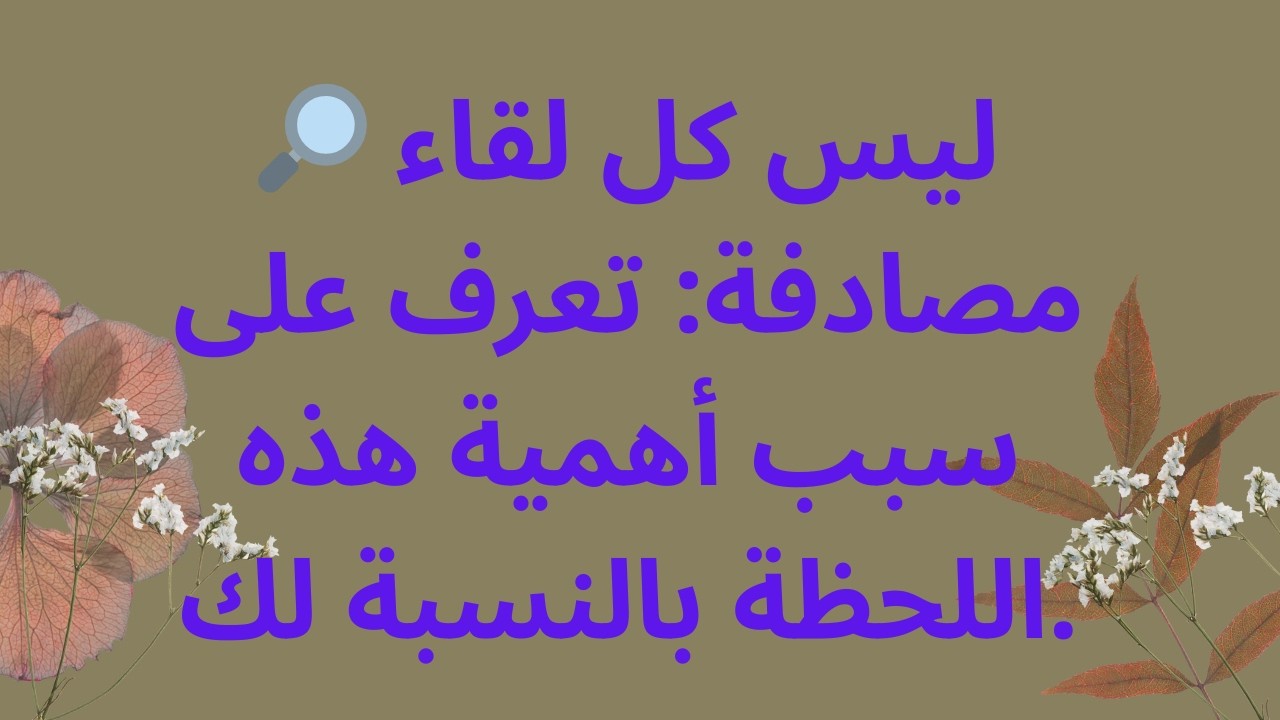 🔎 ليس كل لقاء مصادفة: تعرف على سبب أهمية هذه اللحظة بالنسبة لك.