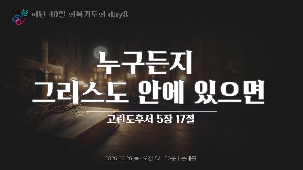 희년 40일 회복기도회 8일 ㅣ누구든지 그리스도 안에 있으면 ㅣ2026.02.26(목)