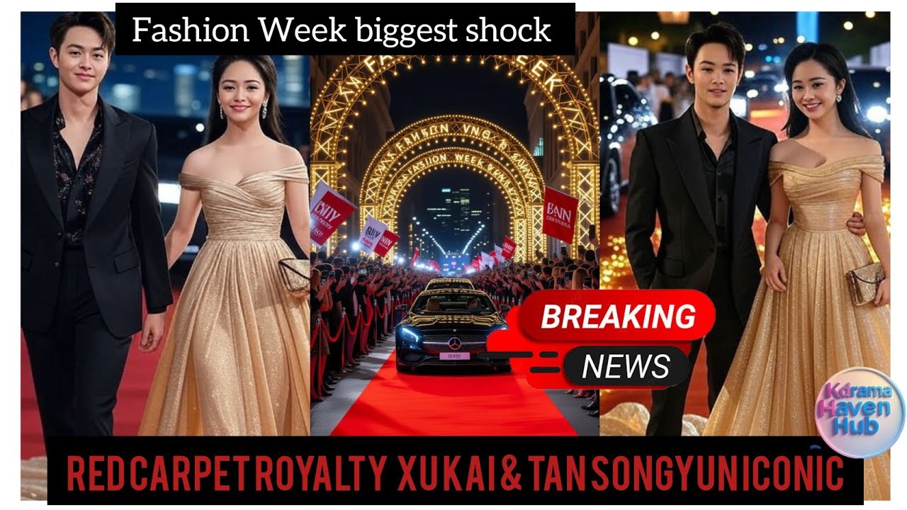 Fashion Week Shock! Xu Kai & Tan Songyun Stun on the Red Carpet Together