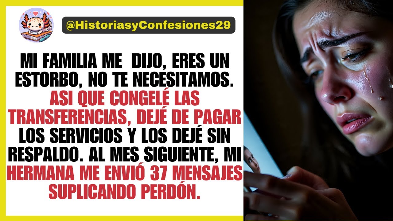 MI FAMILIA DIJO , ERES UN ESTORBO, NO TE NECESITAMOS. ASI QUE CONGELÉ LAS TRANSFERENCIAS, DEJE DE...