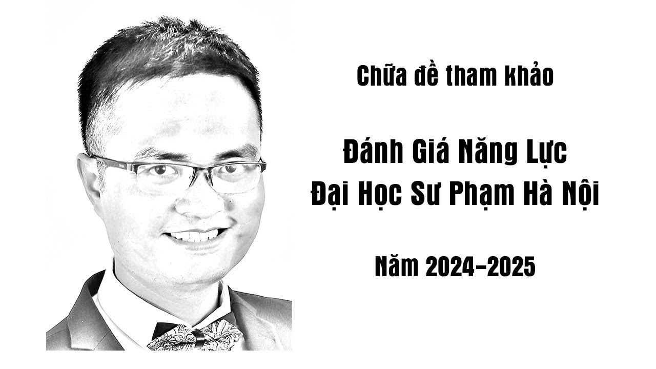 Chữa đề tham khảo thi ĐGNL Đại Học Sư Phạm Hà Nội 2024-2025