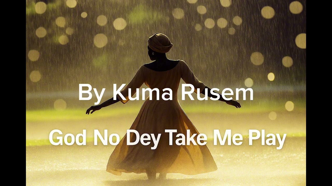 God No Dey Take Me Play - Kuma Rusem
