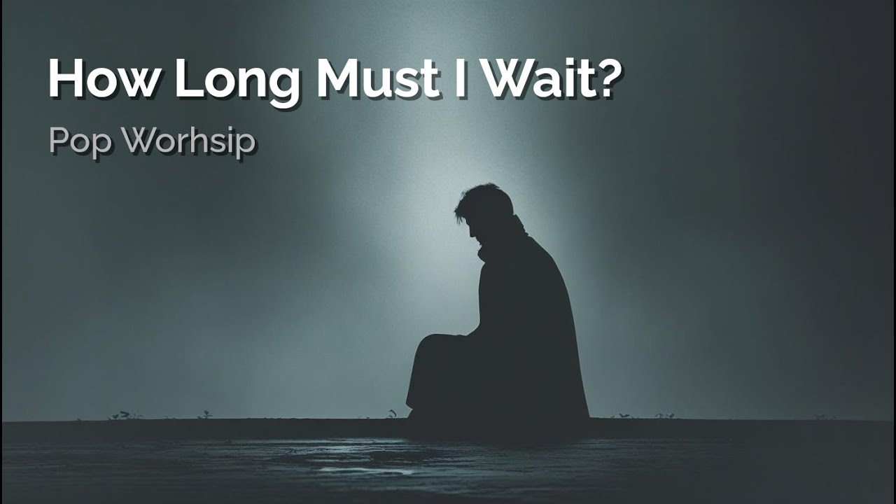 How Long Must I Wait? [Worship Song based on Psalm 13]