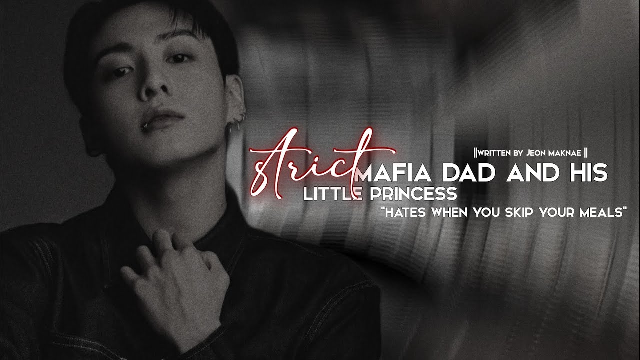 STRICT MAFIA DAD AND HIS LITTLE PRINCESS||#jungkook FF ||WRITTEN BY JEON MAKNAE