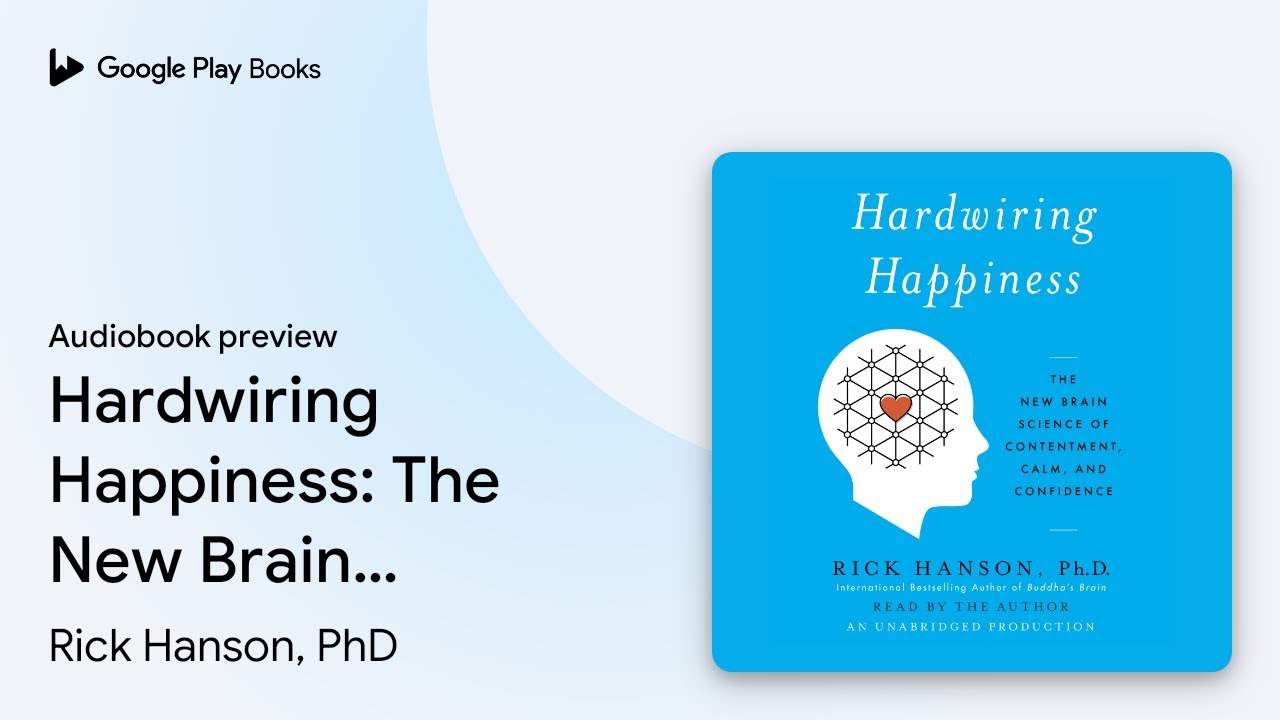 Hardwiring Happiness: The New Brain Science of&hellip; by Rick Hanson, PhD &middot; Audiobook preview