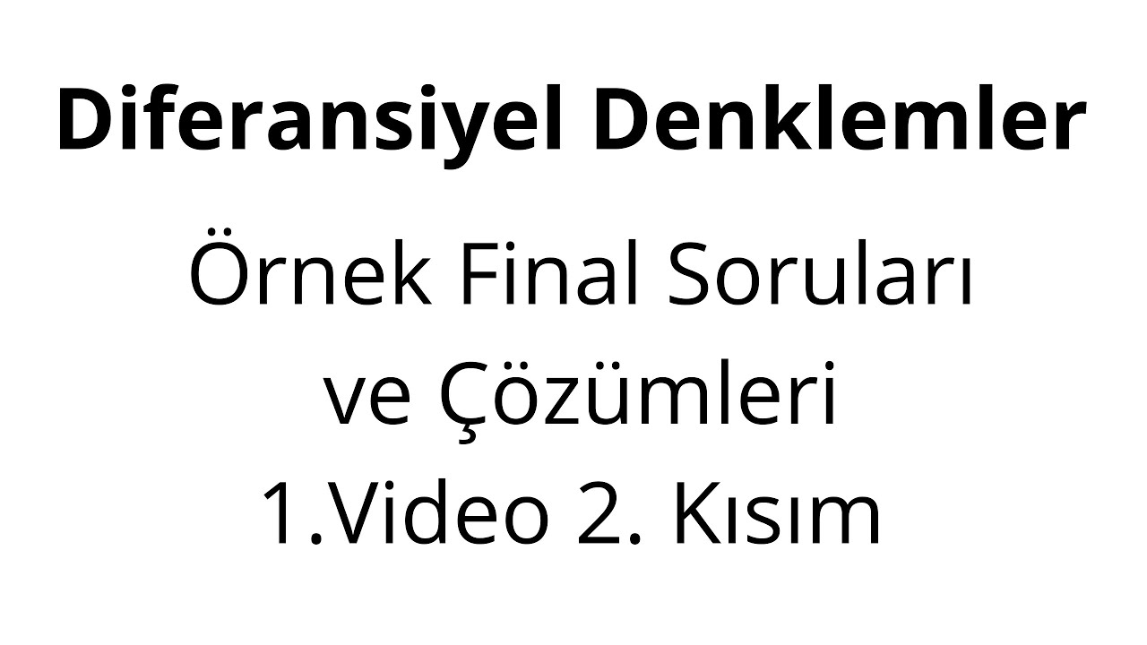 Diferansiyel Denklemler Örnek Final Soruları  ve Çözümleri 1. Video 2. Kısım