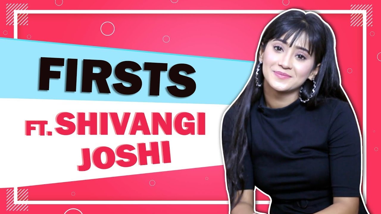 Shivangi Joshi Reveals All Her Firsts | Audition, Pay Cheque & More