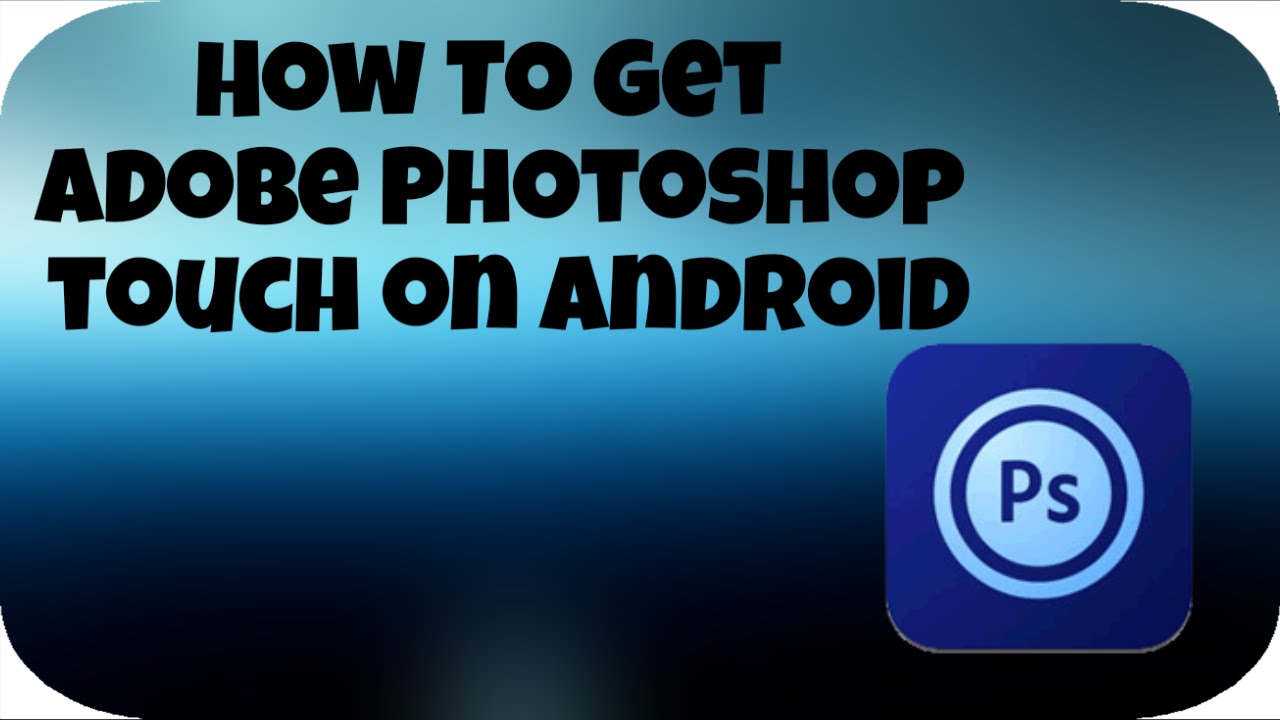 How To Get Adobe Photoshop Touch On Android