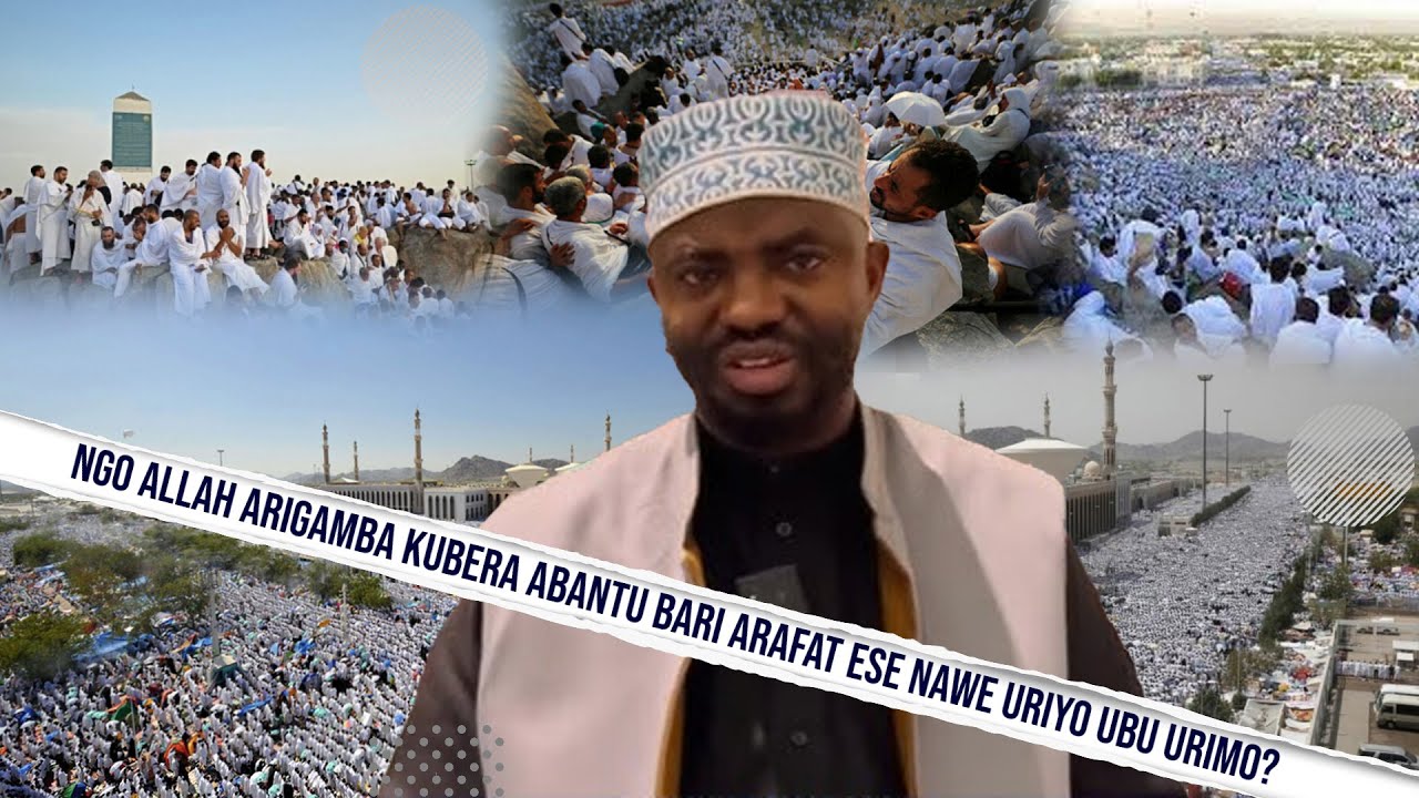 Ngo Allah arigamba kubera abantu bari Arafat ese nawe uriyo ubu urimo?