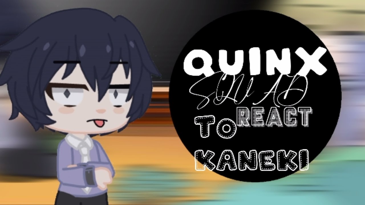 Quinx squad react to kaneki Ken (short) gacha club