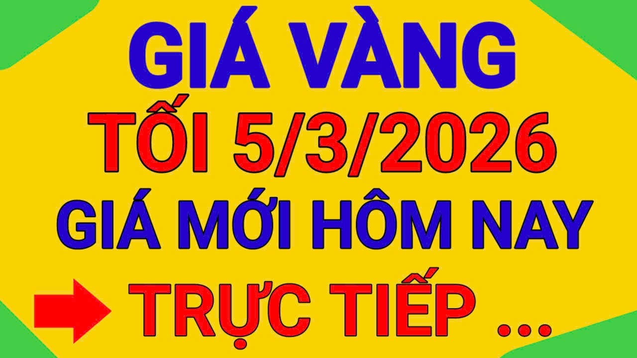 TRỰC TIẾP GIÁ VÀNG TỐI 5 /3/2026