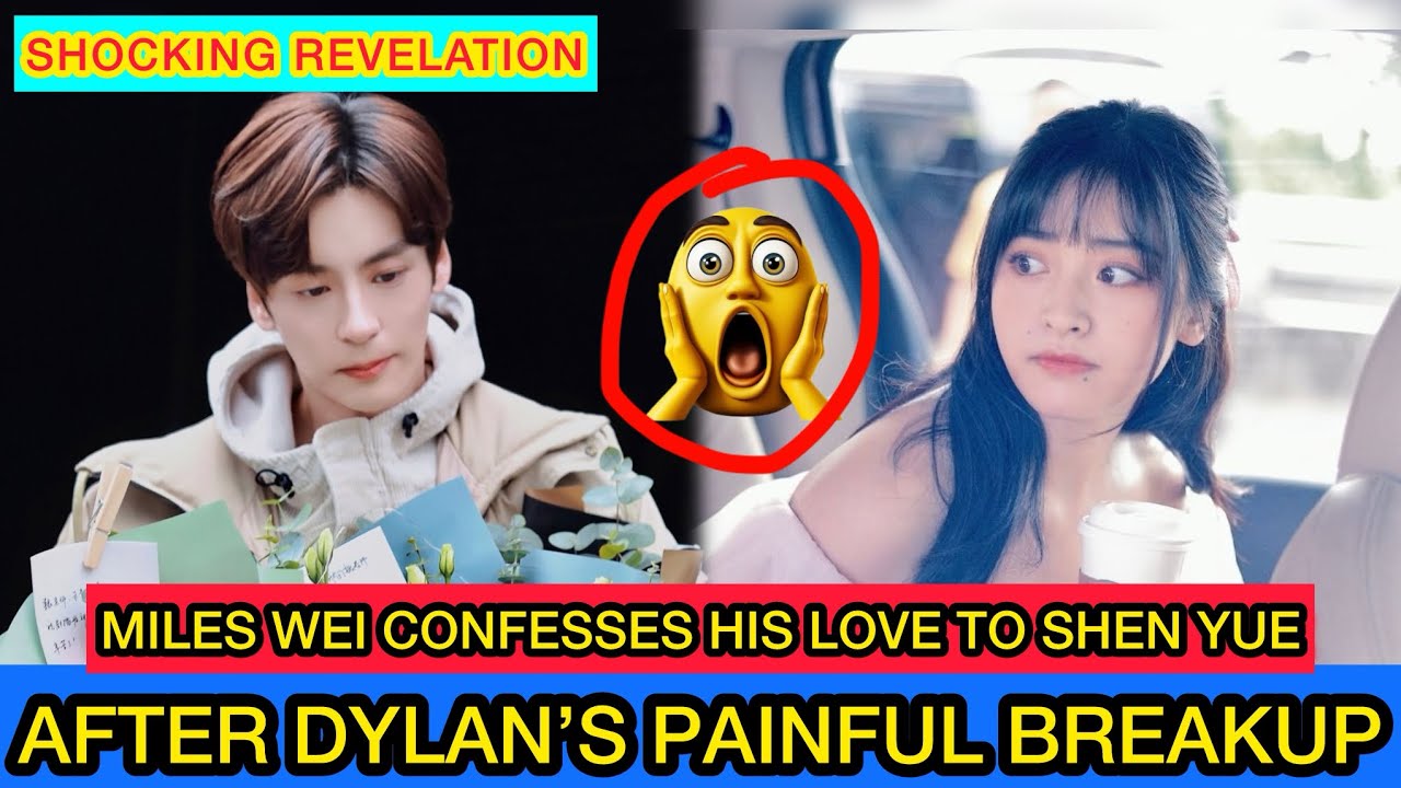 Miles Wei Confesses His Love to Shen Yue After Dylan&rsquo;s Painful Breakup #mileswei #shenyue