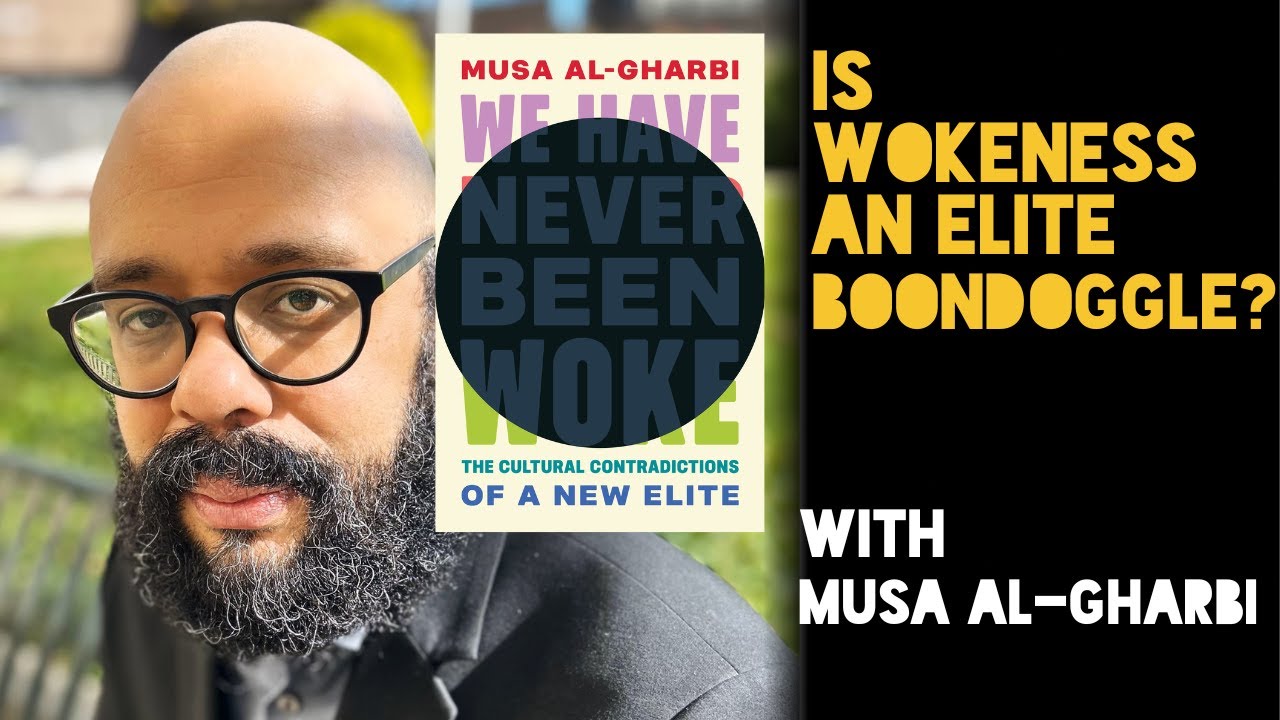 Is Wokeness An Elite Boondoggle? Sociologist Musa al-Gharbi drops a truth bomb