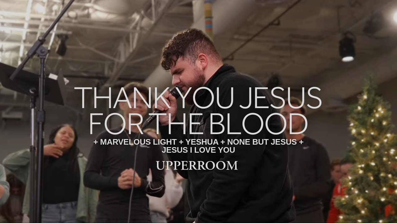 Thank You Jesus For The Blood + Marvelous Light + Yeshua + None But Jesus - UPPERROOM