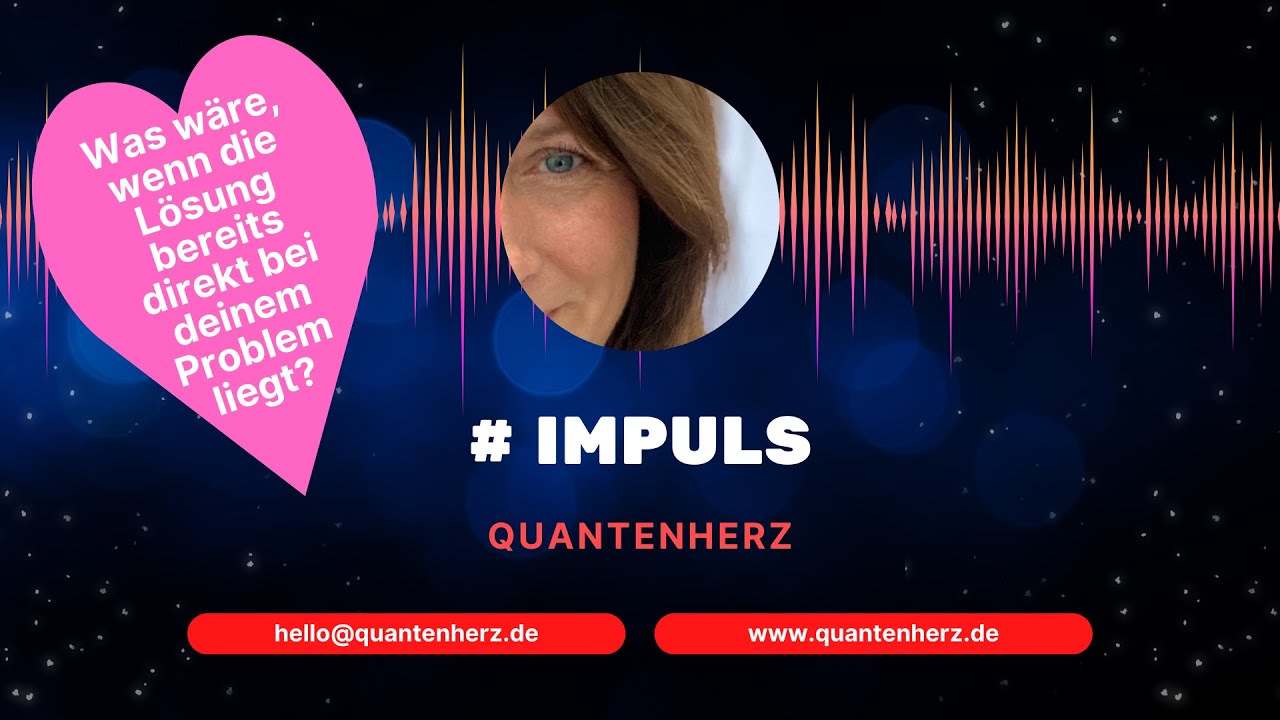Impuls:Liegt die L&ouml;sung ggf. direkt beim Problem?- Quantenheilung