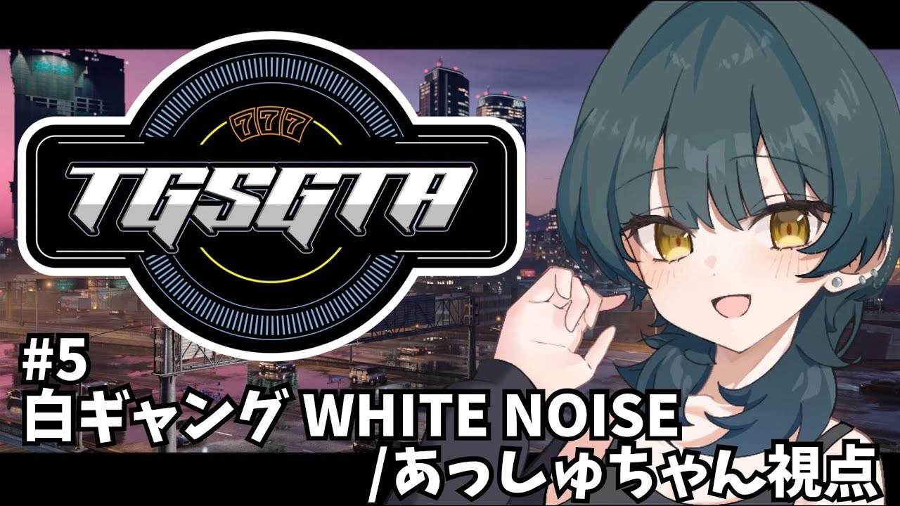 Twitchアーカイブ│【#TGSGTA Vol.03】WHITE NOISE[いぐたつ支部] #5/あっしゅちゃん視点