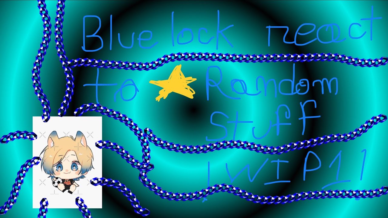 Bluelock react to random stuff!! !WIP1!. COPYRIGHT DISCLAIMER! 