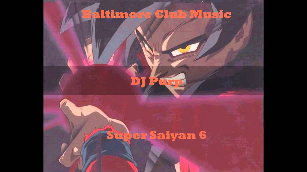 Baltimore Club Music-DJ Purp- Super Saiyan 6 (DBZ)