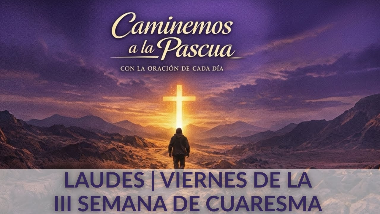 Laudes de Cuaresma | Viernes de la 3a. Semana de Cuaresma. Oración de la mañana 