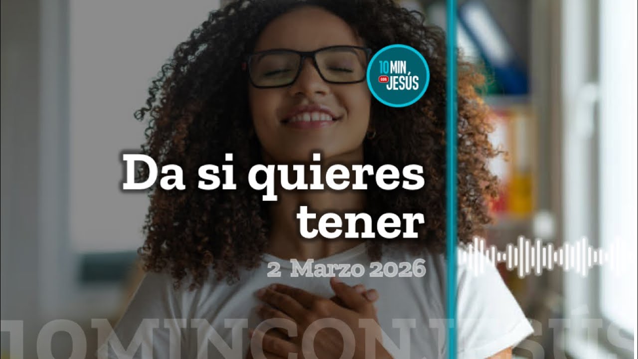 10 minutos con Jesús. Ds si quieres tener (02-03-26)