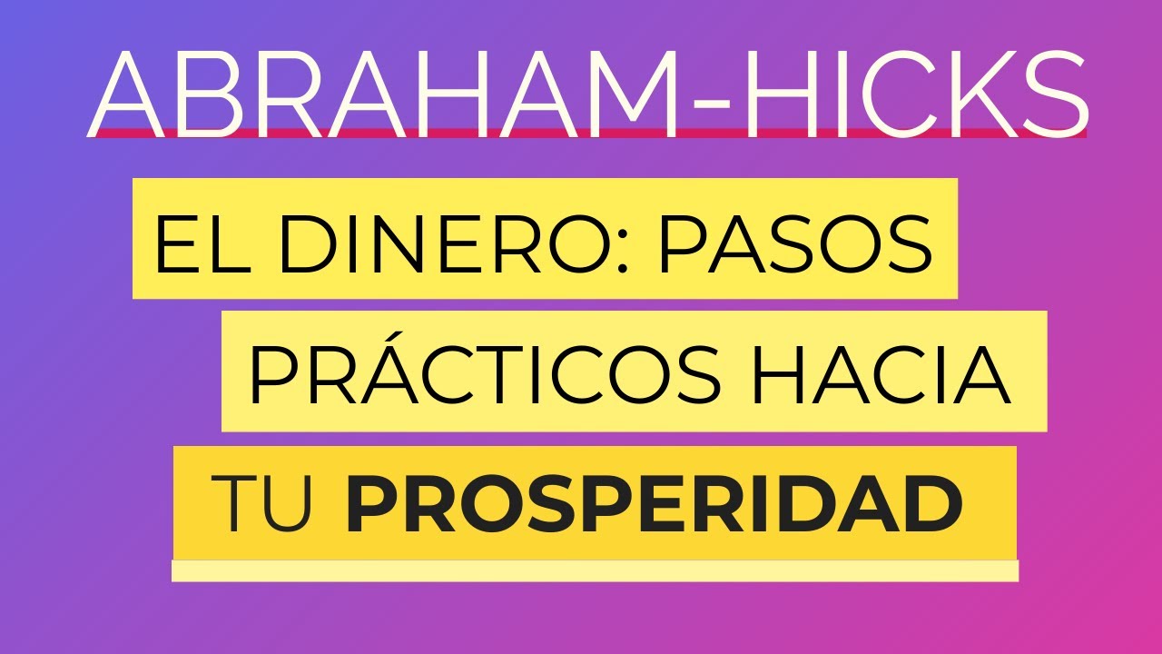 El dinero, pasos prácticos para tu prosperidad ~ Abraham-Hicks en español
