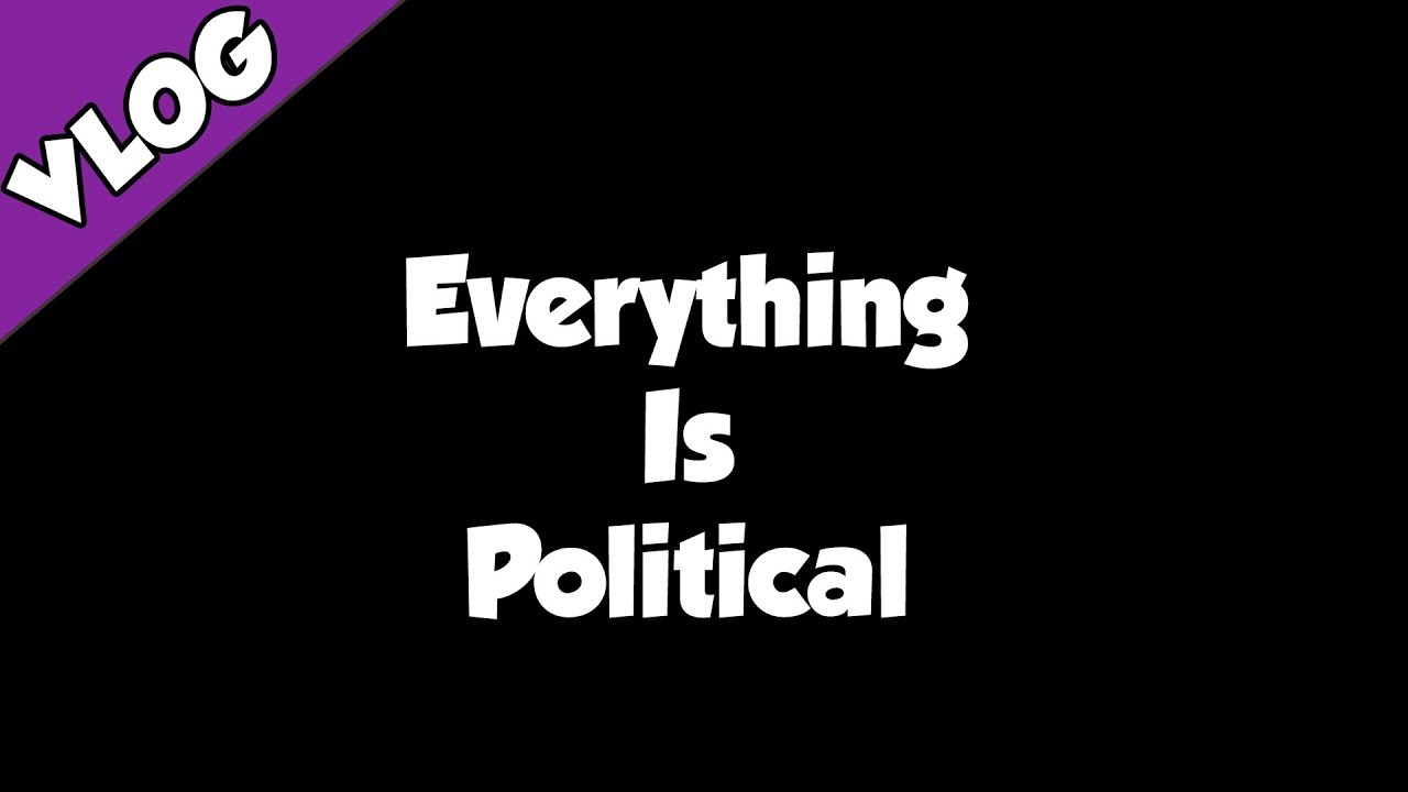 Everything Is Political [Vlog]
