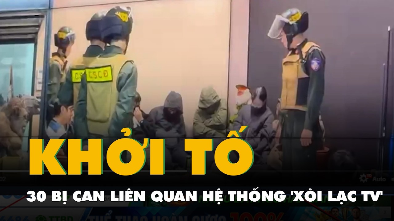 Video Bộ Công an thông tin về vụ án liên quan hệ thống 'Xôi Lạc TV': Đã khởi tố 30 bị can