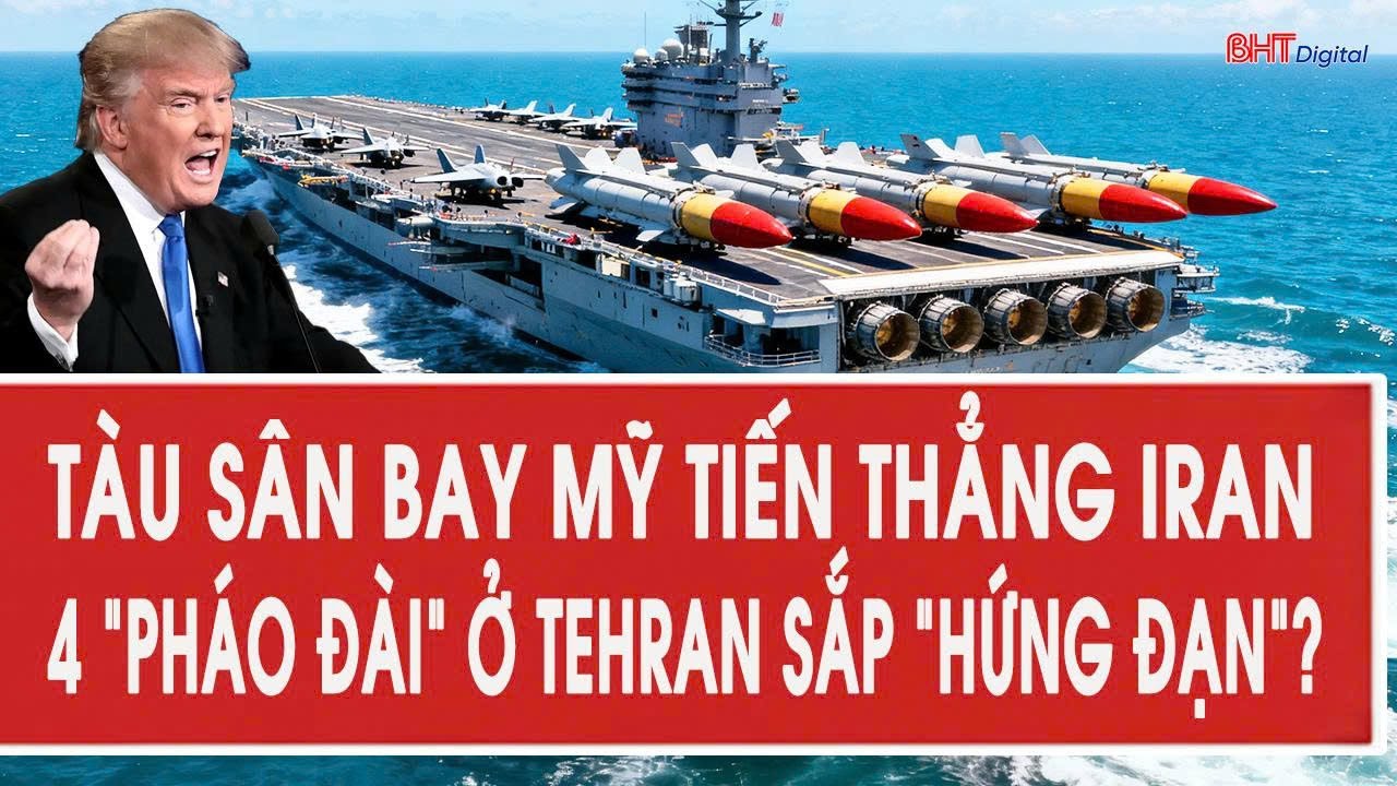 Nóng: Tàu sân bay Mỹ tiến thẳng Iran, 4 “pháo đài” ở Tehran sắp “hứng đạn”?