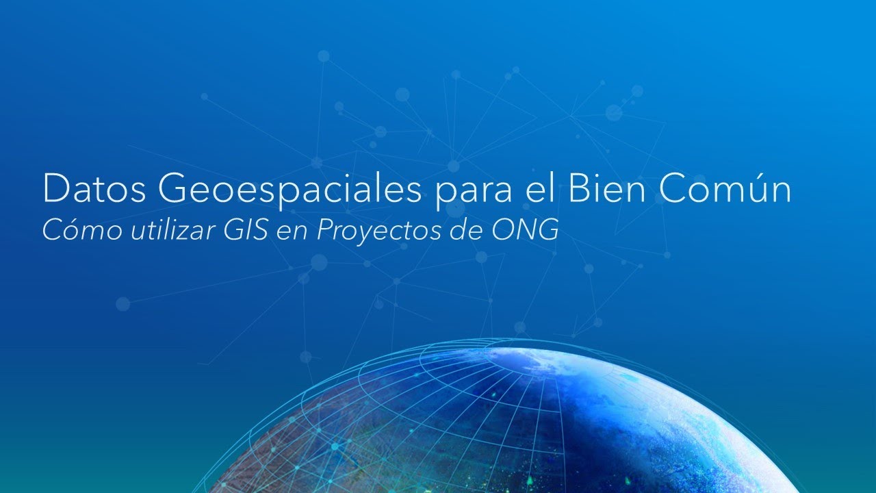 Webinar | Datos Geoespaciales para el Bien Común, Cómo Utilizar GIS en Proyectos de ONG