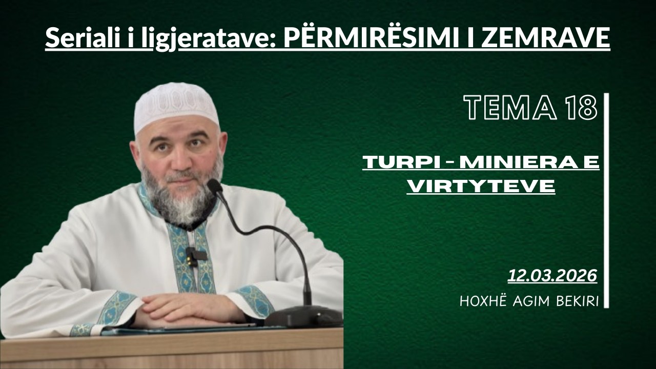 Seriali i ligjeratave: PËRMIRËSIMI I ZEMRAVE  Tema 18 TURPI - MINIERA E VIRTYTEVE