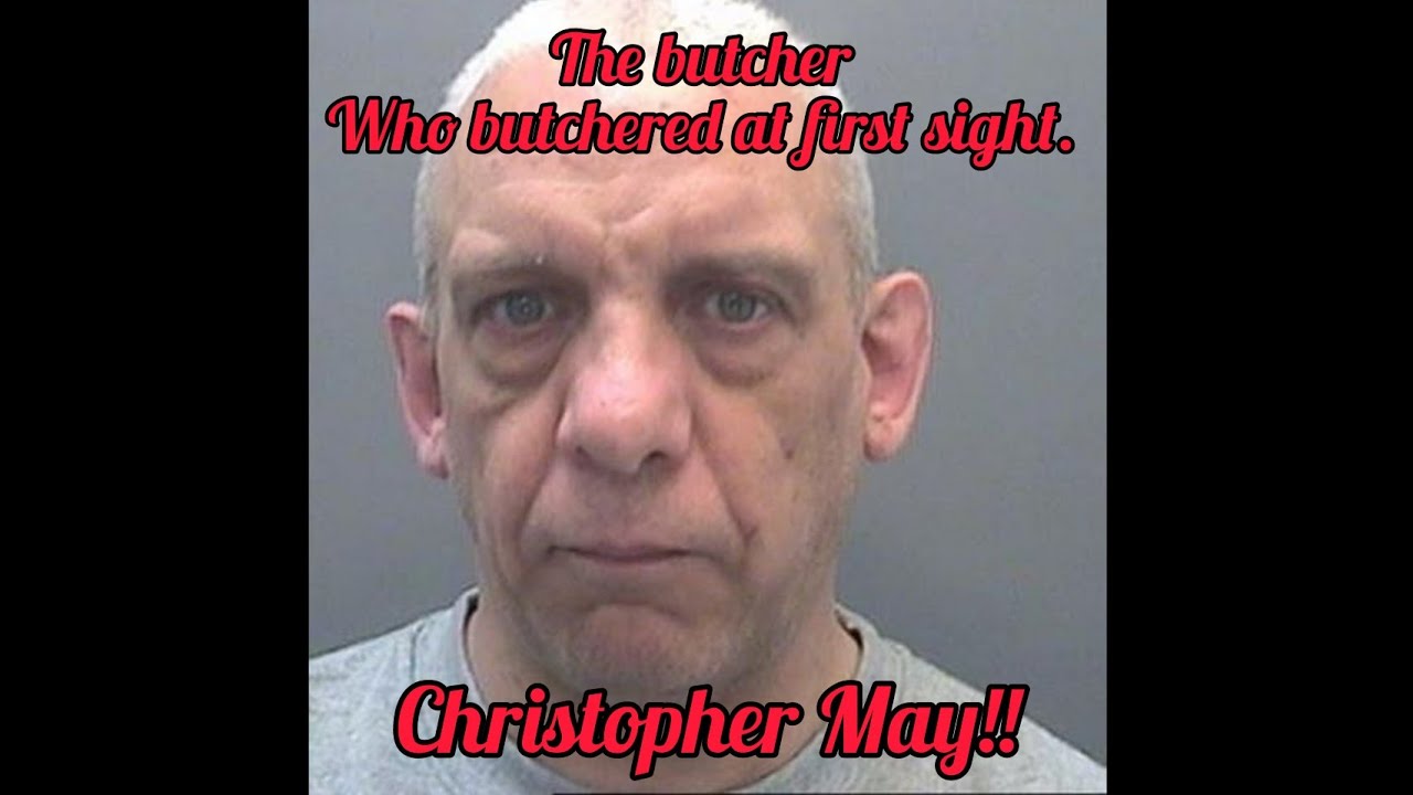 Butcher who butchered at first sight Christopher May       Wales most notorious killers Episode:1
