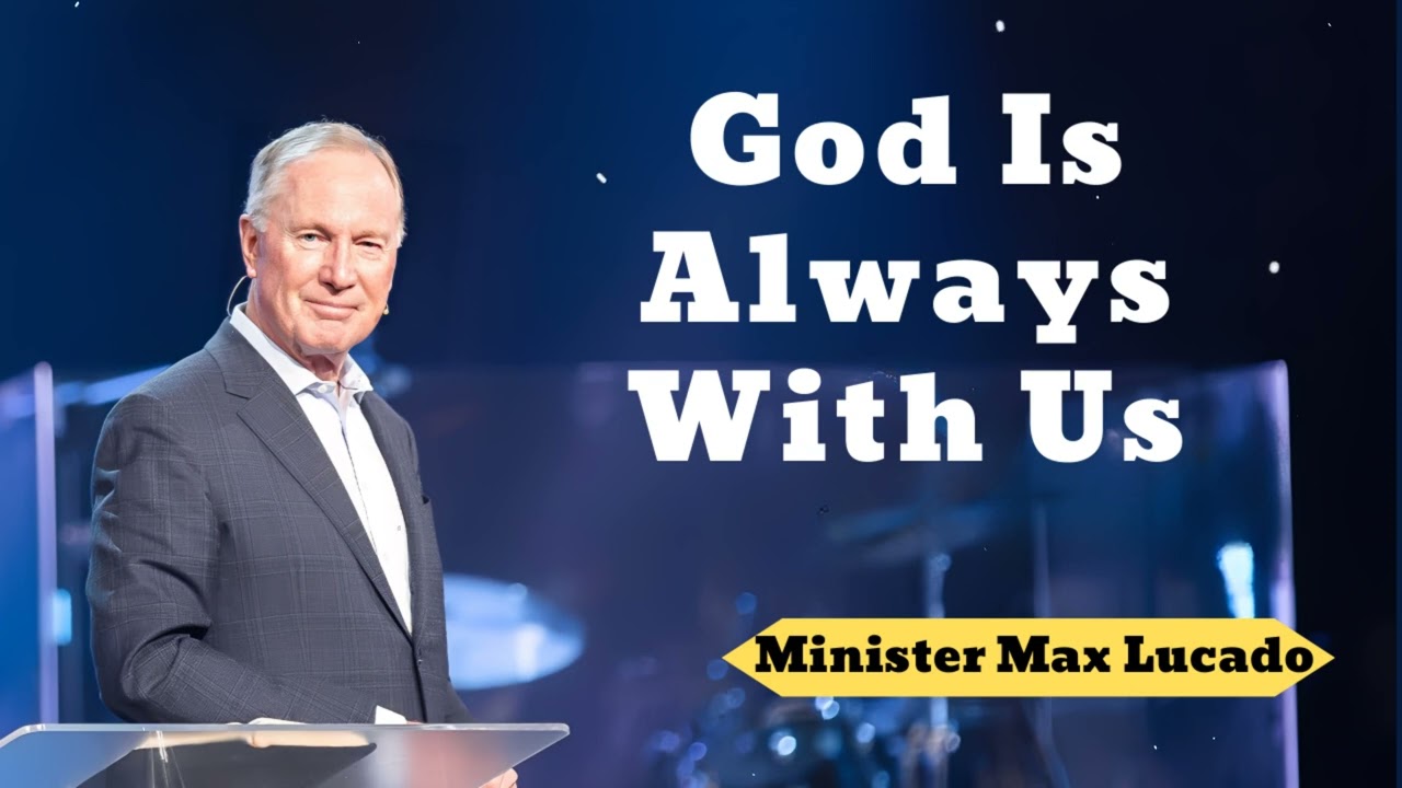 God Is Always With Us- Minister Max Lucado