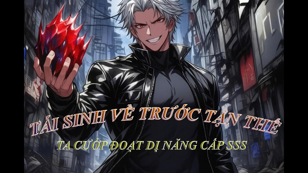 | Tái sinh về trước tận thế - Cướp đoạt thiên phú SSS | Full Version | Review truyện .