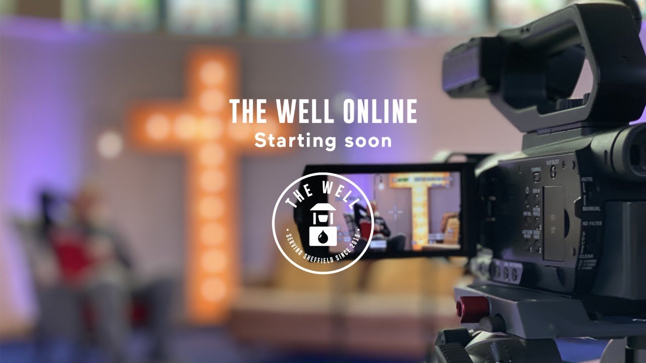The Well Church Sheffield Online Gathering // June 7th, 2020 //