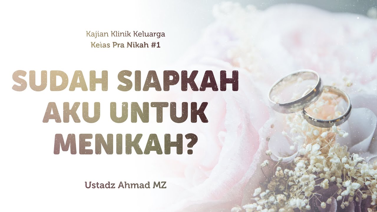 01. KELAS PRA-NIKAH #1 - SUDAH SIAPKAH AKU UNTUK MENIKAH? - Ustadz Ahmad MZ