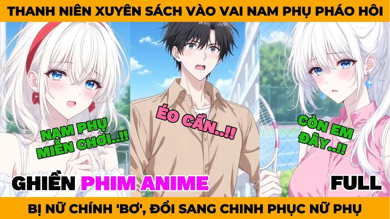 Full | Thanh Niên Xuyên Sách Vào Vai Nam Phụ Pháo Hôi, Bị Nữ Chính Bơ. Đổi Sang Chinh Phục Nữ Phụ