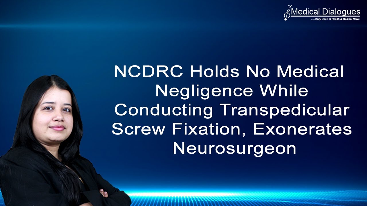 NCDRC Holds No Medical Negligence While Conducting Transpedicular Screw Fixation, Exonerates Neurosu