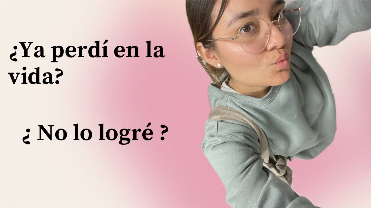 Fracasada a mis 23 años? Hablemos de ésto! 