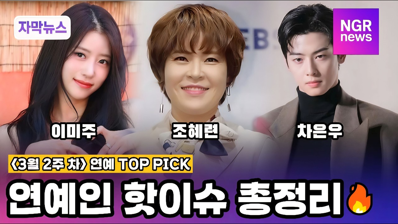 [NGR주간연예뉴스] 3월 둘째 주 핫이슈 총정리🔥 (이미주, 조혜련, 차은우 등)