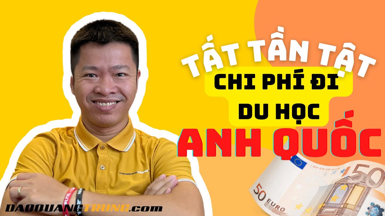 Du Học Anh Mất Bao Nhiêu Tiền ? Toàn Bộ Chi Phí Tối Thiểu Du Học UK 2024 | Đào Quang Trung